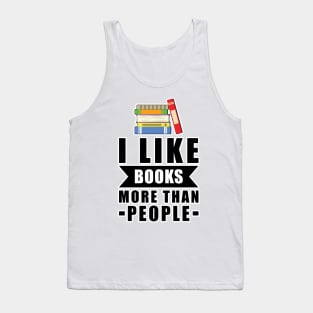 I Like Books More Than People - Funny Quote Tank Top